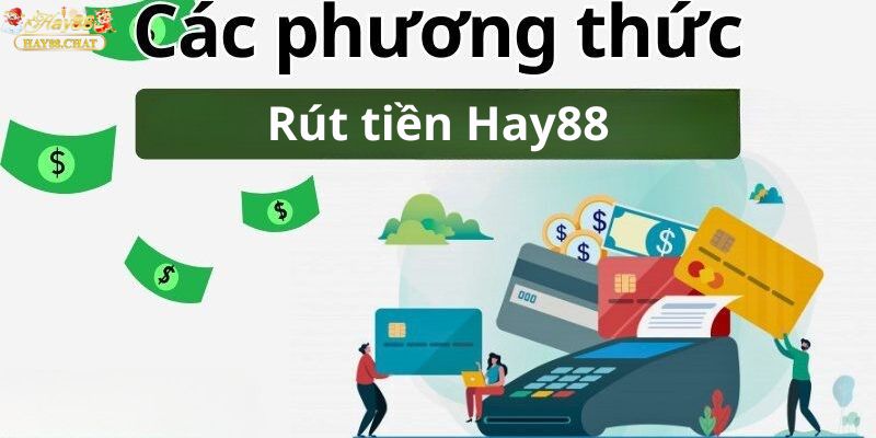 Các Phương Thức Giúp Anh Em Rút Tiền HAY88 Phổ Biến