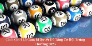 Cách Chơi Lô Gan Bí Quyết Để Tăng Cơ Hội Trúng Thưởng 2025