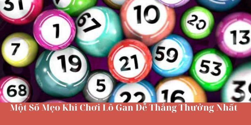 Một Số Mẹo Khi Chơi Lô Gan Dễ Thắng Thưởng Nhất