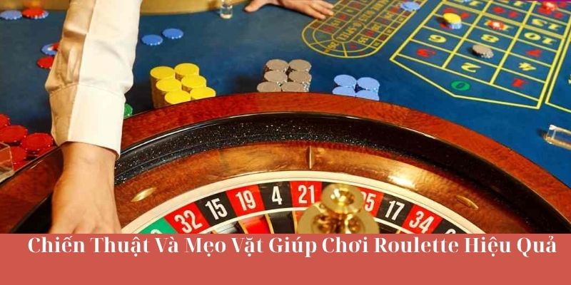 Chiến Thuật Và Mẹo Vặt Giúp Chơi Roulette Hiệu Quả