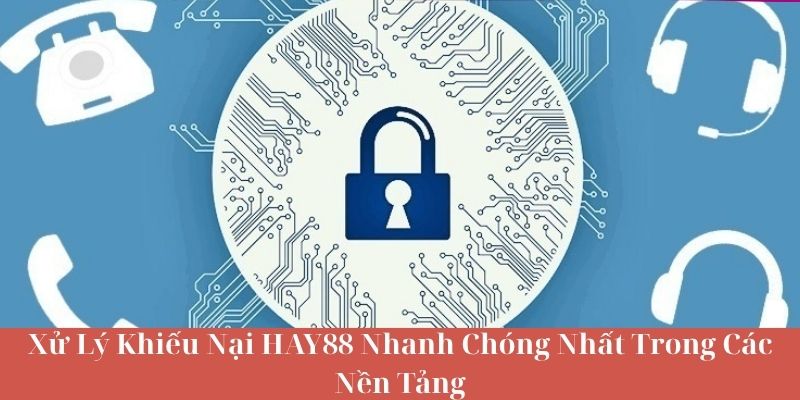 Xử Lý Khiếu Nại HAY88 Nhanh Chóng Nhất Trong Các Nền Tảng