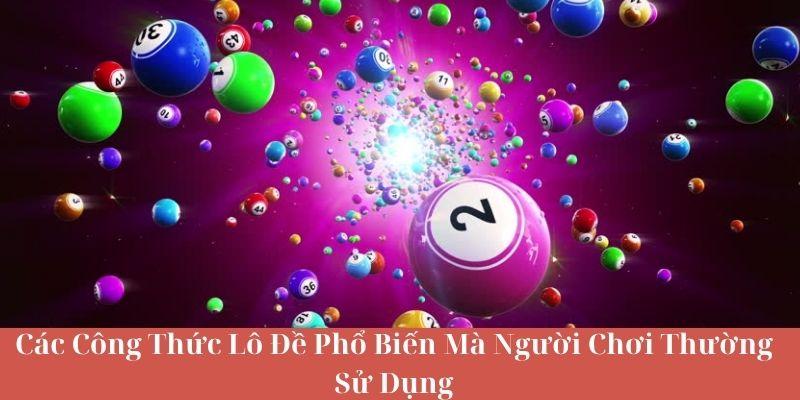 Các Công Thức Lô Đề Phổ Biến Mà Người Chơi Thường Sử Dụng