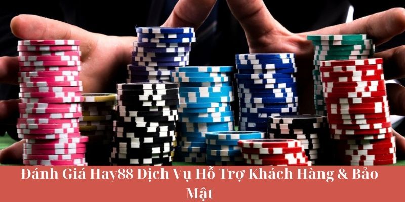 Đánh Giá Hay88 Dịch Vụ Hỗ Trợ Khách Hàng & Bảo Mật