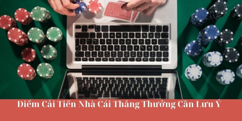 Điểm Cải Tiến Nhà Cái Thắng Thưởng Cần Lưu Ý