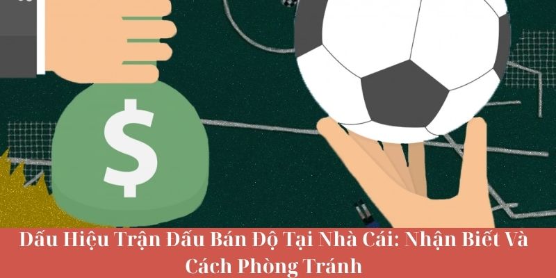 Dấu Hiệu Trận Đấu Bán Độ Tại Nhà Cái - Nhận Biết Và Cách Phòng Tránh