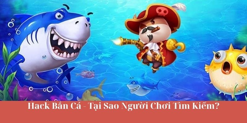Hack Bắn Cá - Tại Sao Người Chơi Tìm Kiếm?