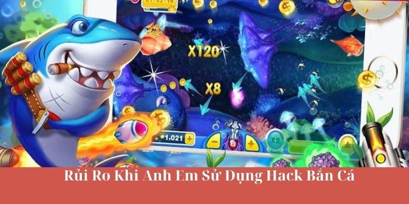 Rủi Ro Khi Anh Em Sử Dụng Hack Bắn Cá