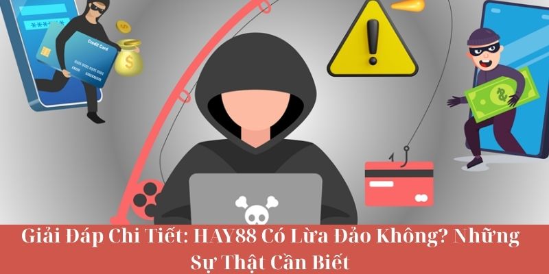 Giải Đáp Chi Tiết - HAY88 Có Lừa Đảo Không? Những Sự Thật Cần Biết