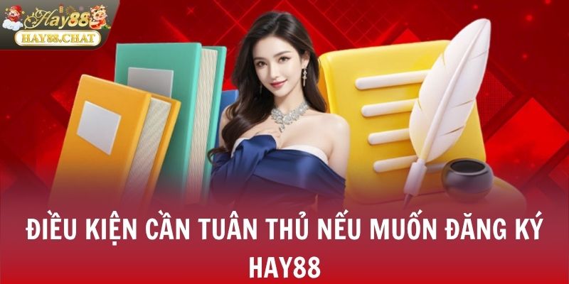 Điều kiện cần tuân thủ nếu muốn đăng ký Hay88
