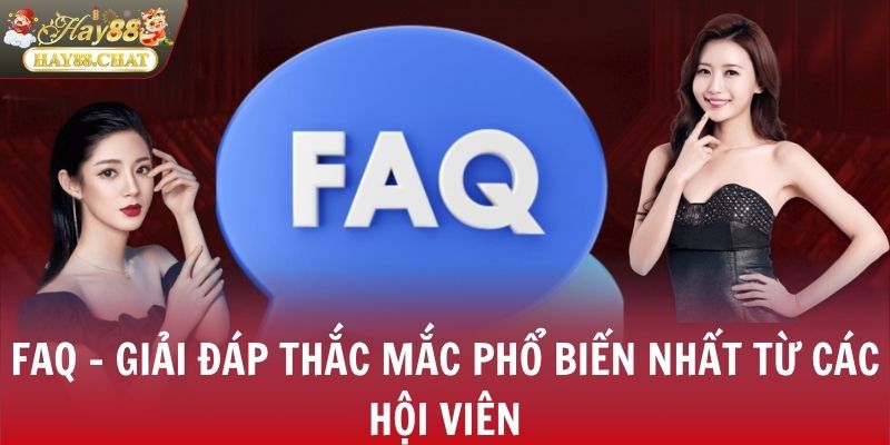 FAQ - Giải đáp thắc mắc phổ biến nhất từ các hội viên