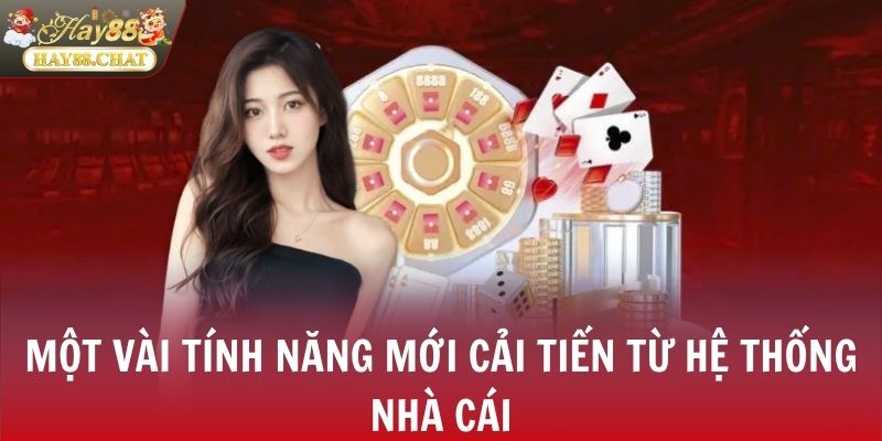 Một vài tính năng mới cải tiến từ hệ thống nhà cái