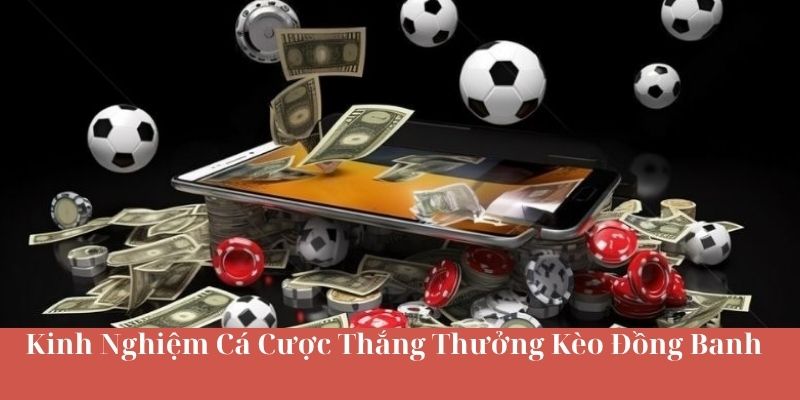 Kinh Nghiệm Cá Cược Thắng Thưởng Kèo Đồng Banh