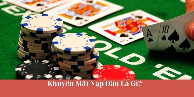 Khuyến Mãi Nạp Đầu Là Gì? 