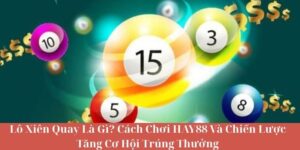 Lô Xiên Quay Là Gì? Cách Chơi Và Chiến Lược Tăng Cơ Hội Trúng Thưởng