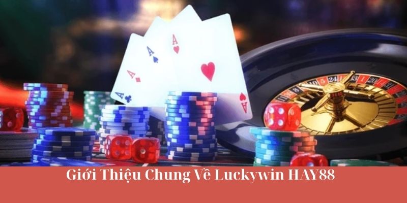 Giới Thiệu Chung Về Luckywin HAY88