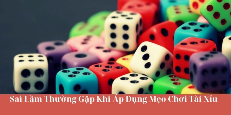 Sai Lầm Thường Gặp Khi Áp Dụng Mẹo Chơi Tài Xỉu