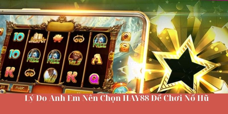 Lý Do Anh Em Nên Chọn HAY88 Để Chơi Nổ Hũ