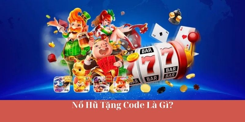 Nổ hũ Tặng Code Là Gì