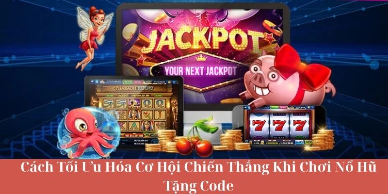 Mẹo Tăng Tỷ Lệ Trúng Thưởng Khi Dùng Code Nổ Hũ