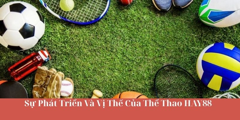 Sự Phát Triển Và Vị Thế Của Thể Thao HAY88