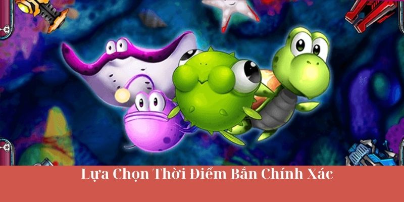 Lựa Chọn Thời Điểm Bắn Cá Thắng Thưởng Chính Xác
