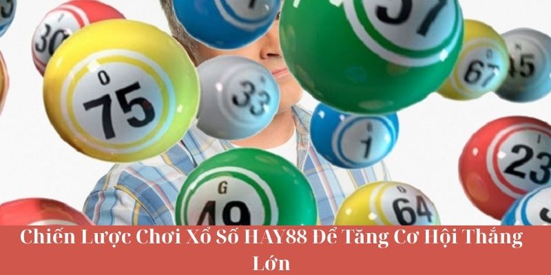 Chiến Lược Chơi Xổ Số HAY88 Để Tăng Cơ Hội Thắng Lớn