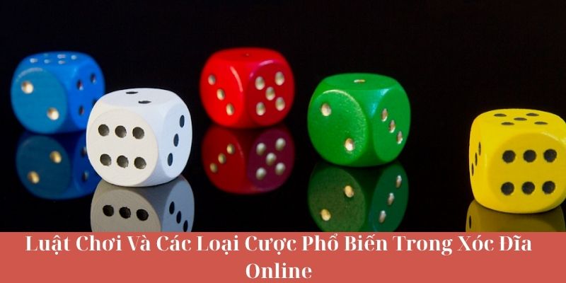 Luật Chơi Và Các Loại Cược Phổ Biến Trong Xóc Đĩa Online
